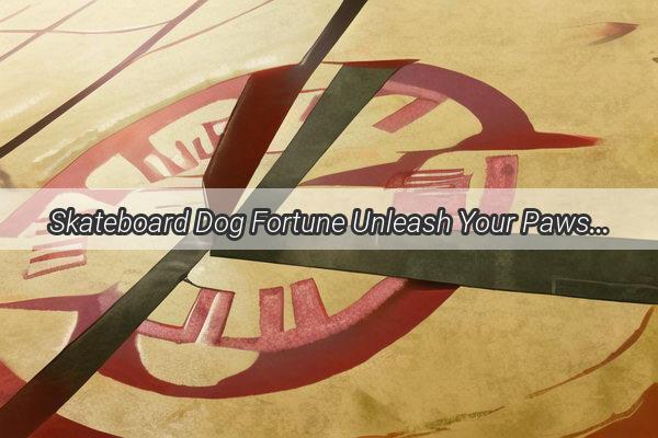 Skateboard Dog Fortune Unleash Your Pawsome Potential for Wealth and Adventure